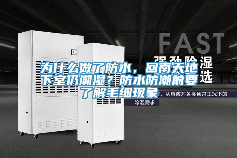 為什么做了防水，回南天地下室仍潮濕？防水防潮前要了解毛細(xì)現(xiàn)象