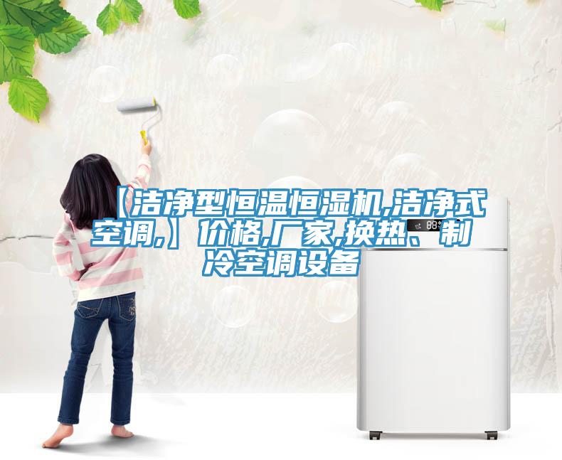 【潔凈型恒溫恒濕機(jī),潔凈式空調(diào),】價(jià)格,廠家,換熱、制冷空調(diào)設(shè)備