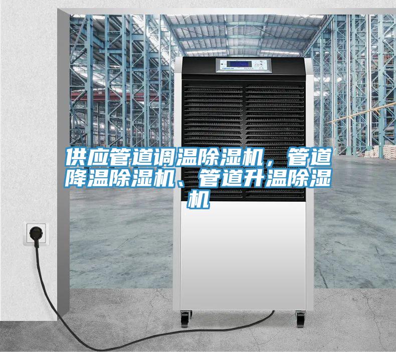 供應(yīng)管道調(diào)溫除濕機(jī)，管道降溫除濕機(jī)、管道升溫除濕機(jī)