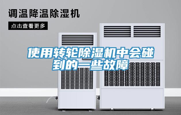使用轉(zhuǎn)輪除濕機(jī)中會碰到的一些故障