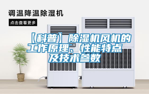 【科普】除濕機(jī)風(fēng)機(jī)的工作原理、性能特點(diǎn)及技術(shù)參數(shù)