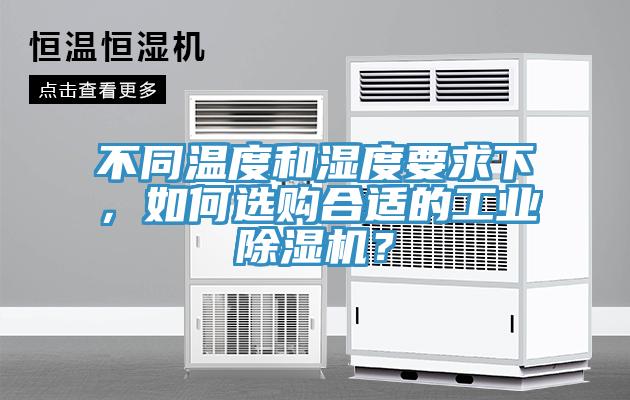 不同溫度和濕度要求下，如何選購合適的工業(yè)除濕機？