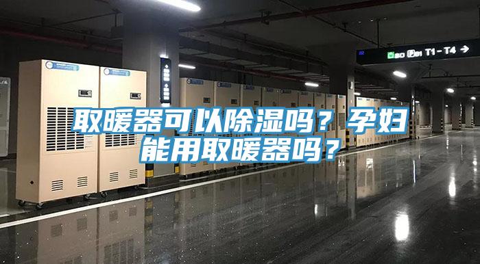 取暖器可以除濕嗎？孕婦能用取暖器嗎？