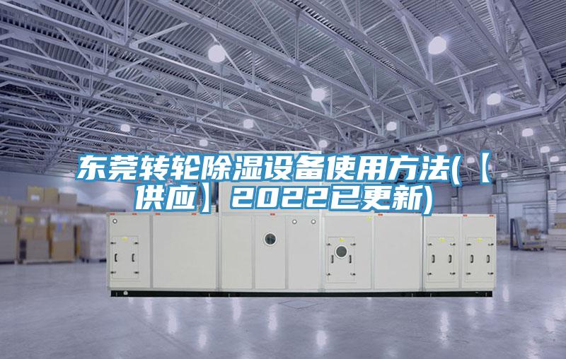 東莞轉(zhuǎn)輪除濕設(shè)備使用方法(【供應(yīng)】2022已更新)