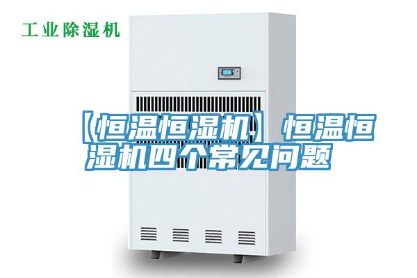 【恒溫恒濕機(jī)】恒溫恒濕機(jī)四個(gè)常見問(wèn)題