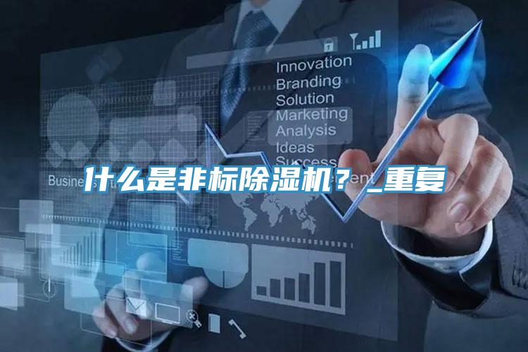 什么是非標(biāo)除濕機(jī)？_重復(fù)