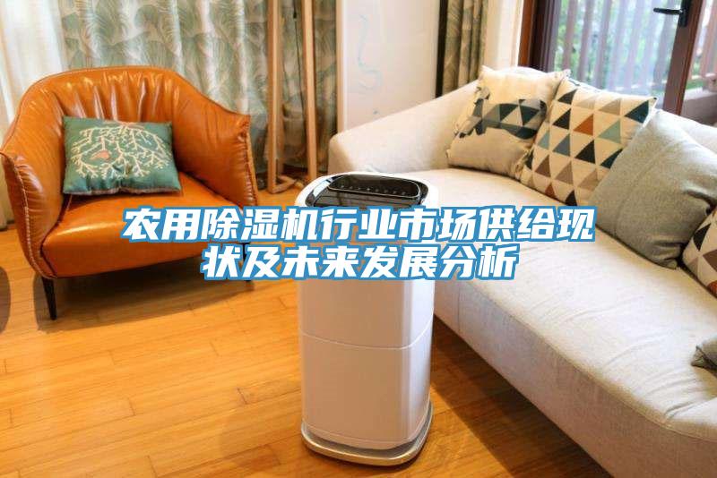 農(nóng)用除濕機(jī)行業(yè)市場供給現(xiàn)狀及未來發(fā)展分析