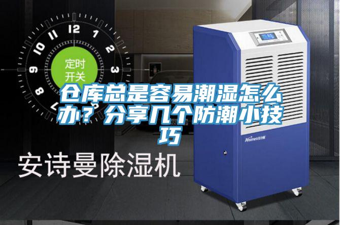 倉(cāng)庫(kù)總是容易潮濕怎么辦？分享幾個(gè)防潮小技巧