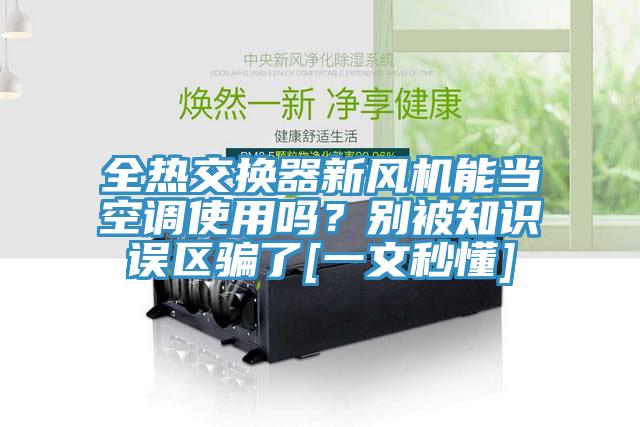全熱交換器新風(fēng)機(jī)能當(dāng)空調(diào)使用嗎？別被知識誤區(qū)騙了[一文秒懂]
