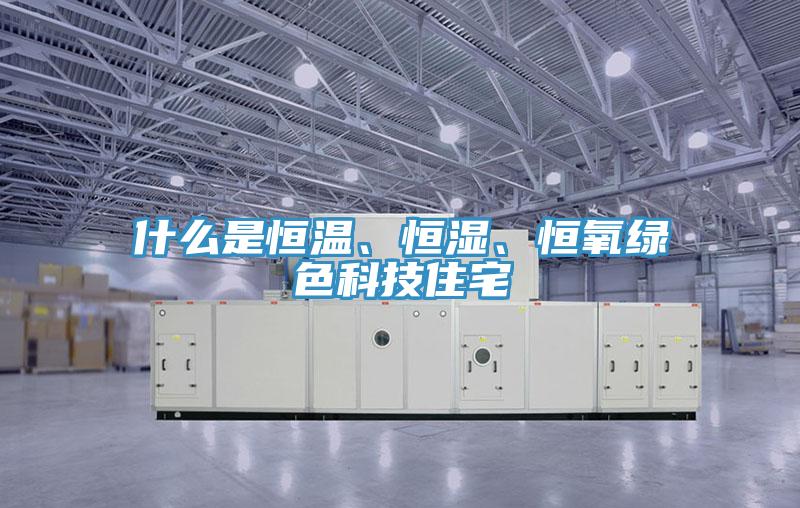 什么是恒溫、恒濕、恒氧綠色科技住宅