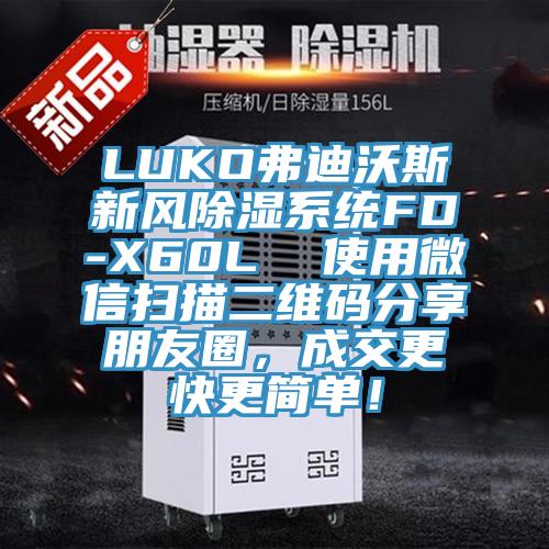 LUKO弗迪沃斯新風除濕系統(tǒng)FD-X60L  使用微信掃描二維碼分享朋友圈，成交更快更簡單！