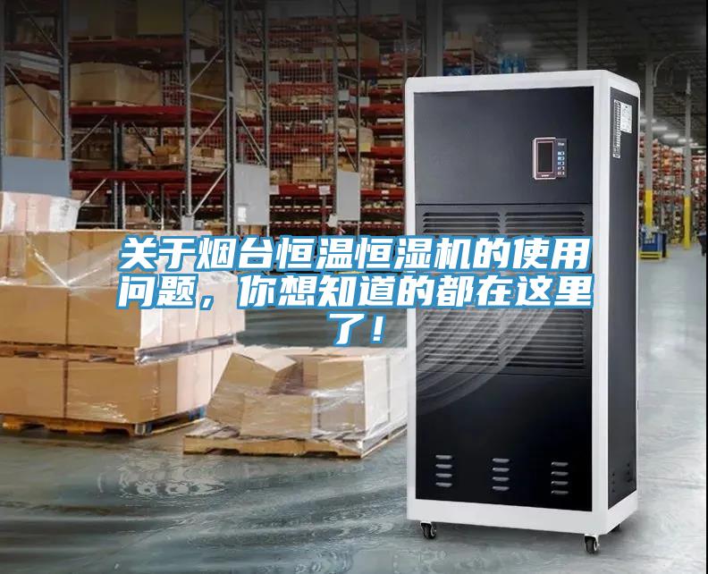 關(guān)于煙臺恒溫恒濕機的使用問題，你想知道的都在這里了！