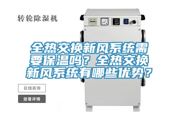 全熱交換新風(fēng)系統(tǒng)需要保溫嗎？全熱交換新風(fēng)系統(tǒng)有哪些優(yōu)勢？