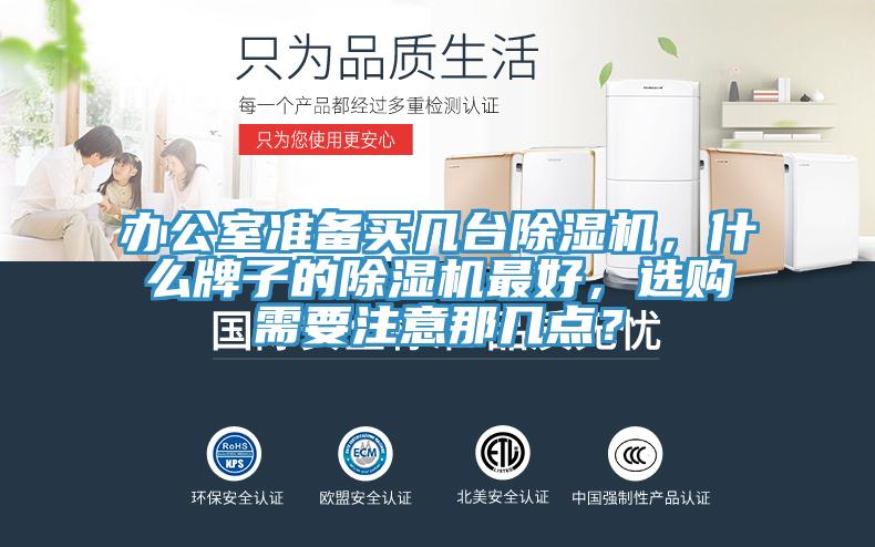 辦公室準(zhǔn)備買(mǎi)幾臺(tái)除濕機(jī)，什么牌子的除濕機(jī)最好，選購(gòu)需要注意那幾點(diǎn)？