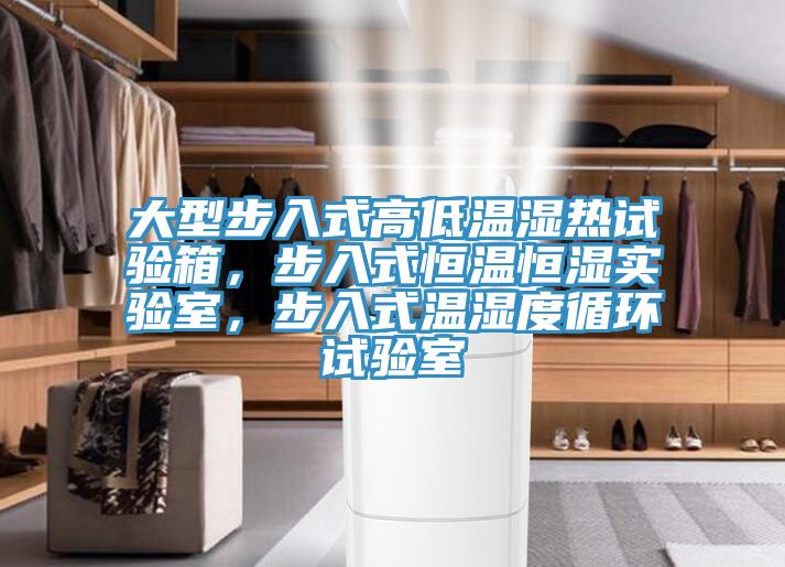 大型步入式高低溫濕熱試驗(yàn)箱，步入式恒溫恒濕實(shí)驗(yàn)室，步入式溫濕度循環(huán)試驗(yàn)室
