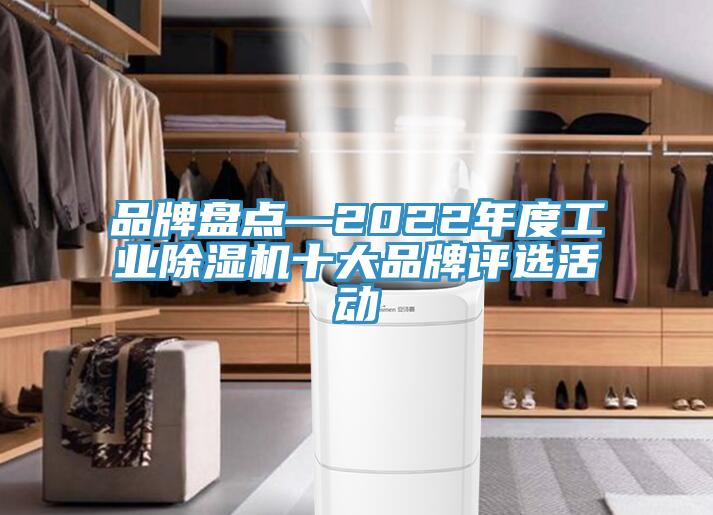 品牌盤點(diǎn)—2022年度工業(yè)除濕機(jī)十大品牌評(píng)選活動(dòng)
