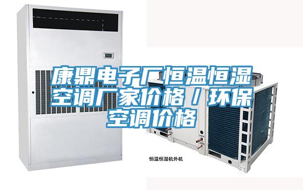 康鼎電子廠恒溫恒濕空調廠家價格／環(huán)?？照{價格