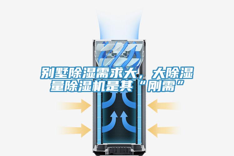 別墅除濕需求大，大除濕量除濕機是其“剛需”