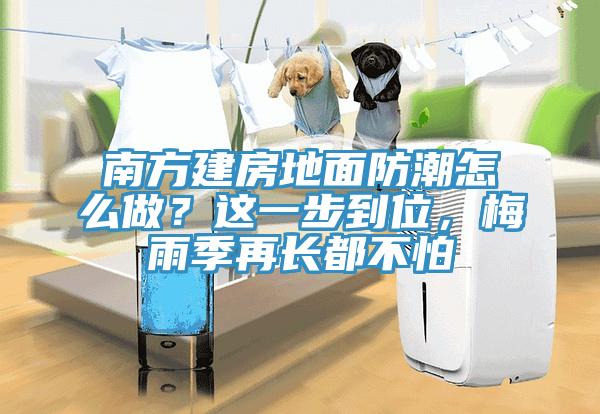 南方建房地面防潮怎么做？這一步到位，梅雨季再長都不怕