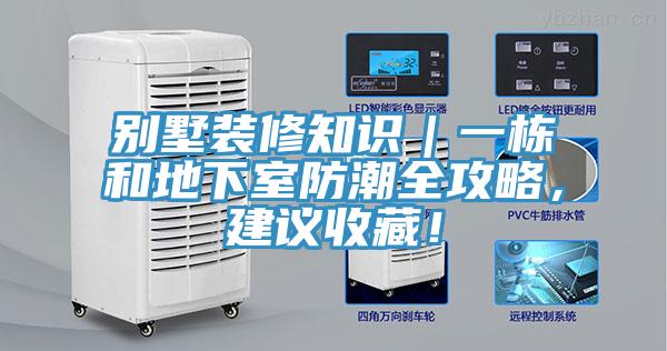 別墅裝修知識｜一棟和地下室防潮全攻略，建議收藏！