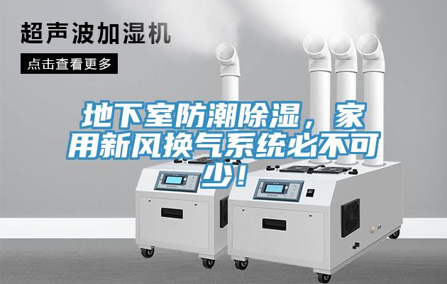 地下室防潮除濕，家用新風換氣系統(tǒng)必不可少！