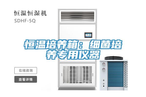 恒溫培養(yǎng)箱：細菌培養(yǎng)專用儀器