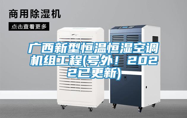 廣西新型恒溫恒濕空調(diào)機(jī)組工程(號(hào)外！2022已更新)