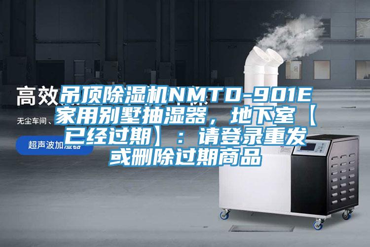 吊頂除濕機NMTD-901E家用別墅抽濕器，地下室【已經(jīng)過期】：請登錄重發(fā)或刪除過期商品
