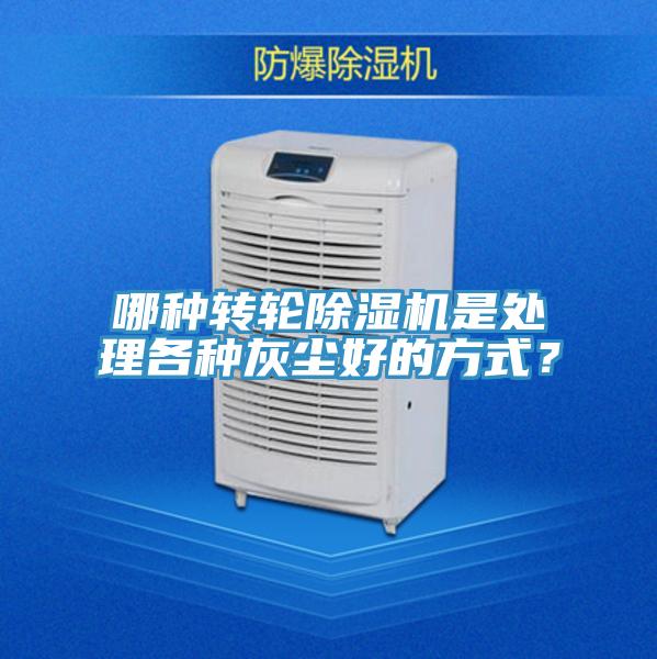 哪種轉(zhuǎn)輪除濕機(jī)是處理各種灰塵好的方式？