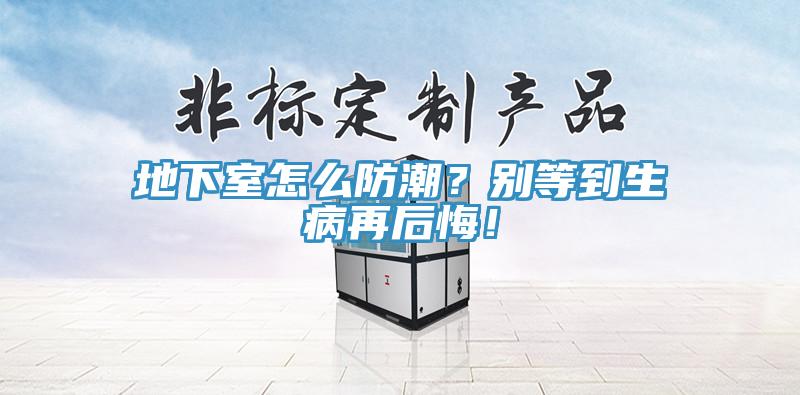 地下室怎么防潮？別等到生病再后悔！