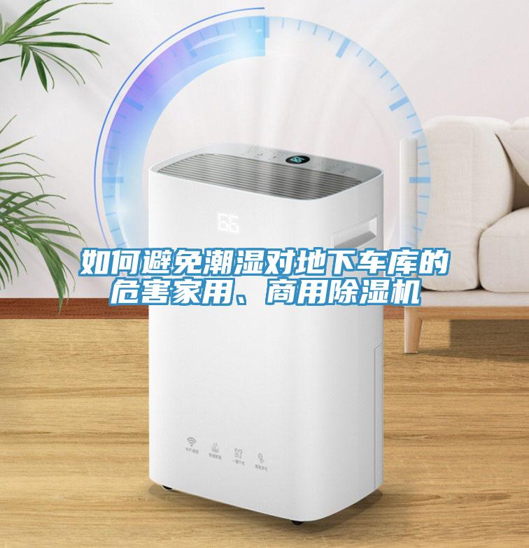 如何避免潮濕對地下車庫的危害家用、商用除濕機
