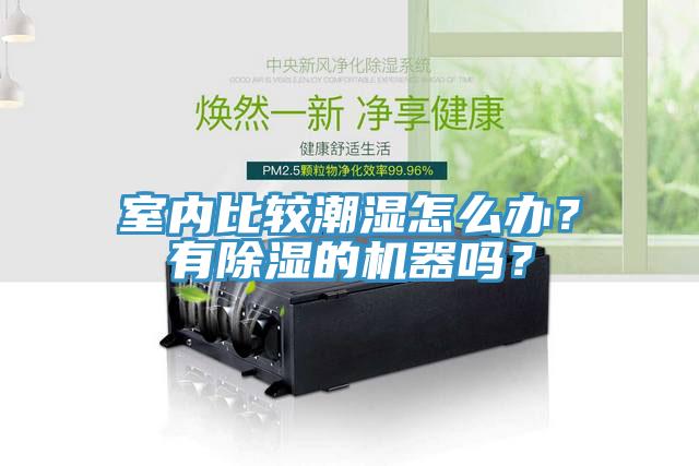室內(nèi)比較潮濕怎么辦？有除濕的機(jī)器嗎？