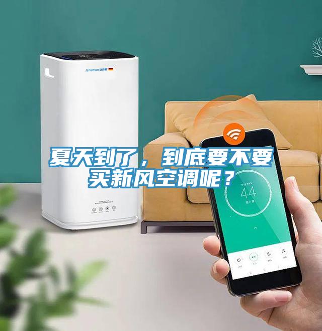夏天到了，到底要不要買新風(fēng)空調(diào)呢？