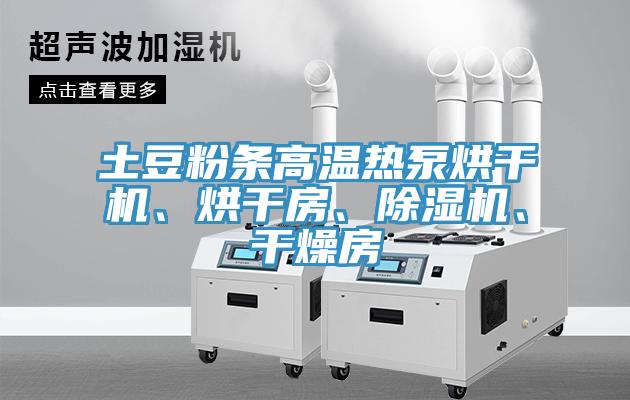 土豆粉條高溫?zé)岜煤娓蓹C(jī)、烘干房、除濕機(jī)、干燥房