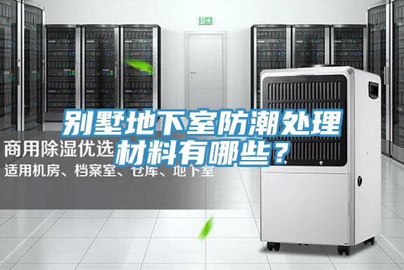 別墅地下室防潮處理材料有哪些？