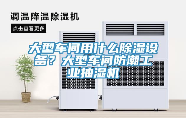 大型車間用什么除濕設備？大型車間防潮工業(yè)抽濕機