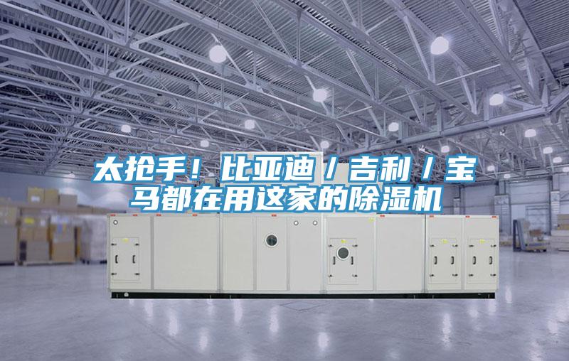 太搶手！比亞迪／吉利／寶馬都在用這家的除濕機(jī)