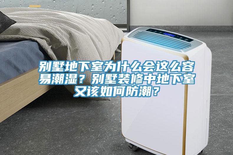 別墅地下室為什么會(huì)這么容易潮濕？別墅裝修中地下室又該如何防潮？