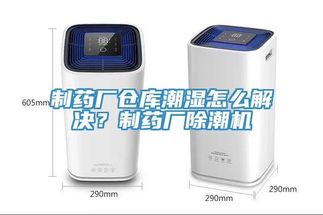 制藥廠倉庫潮濕怎么解決？制藥廠除潮機