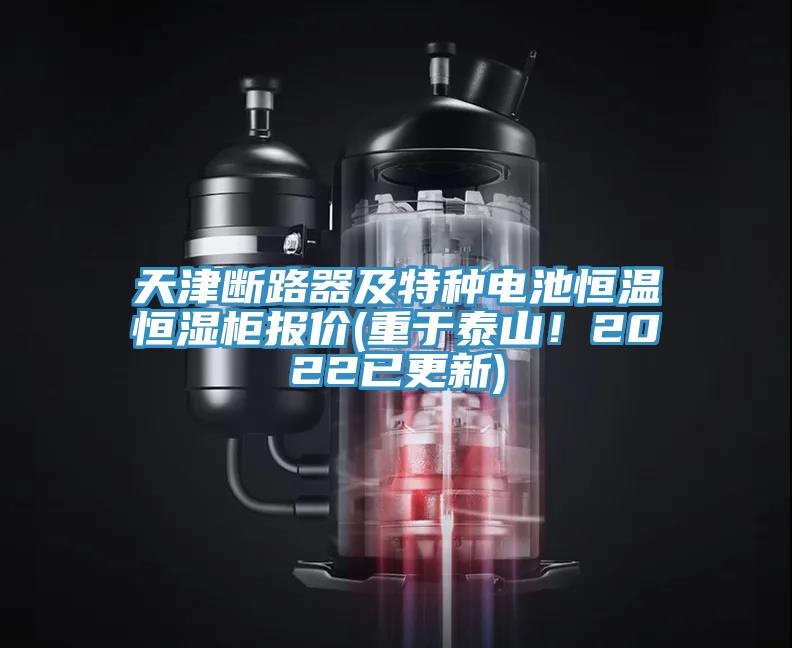 天津斷路器及特種電池恒溫恒濕柜報價(重于泰山！2022已更新)