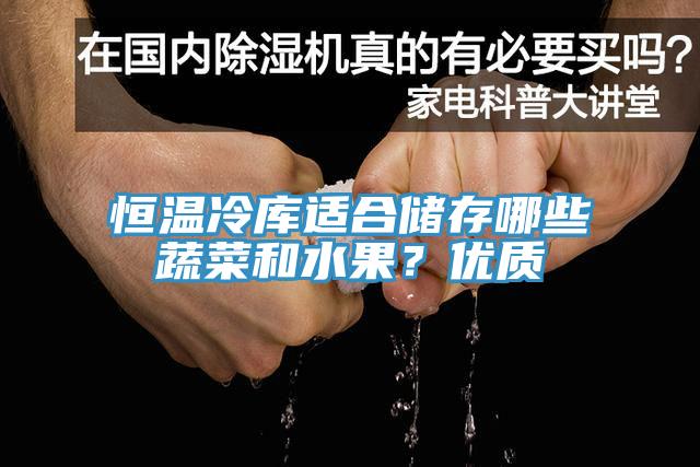 恒溫冷庫(kù)適合儲(chǔ)存哪些蔬菜和水果？?jī)?yōu)質(zhì)