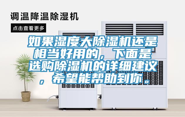 如果濕度大除濕機(jī)還是相當(dāng)好用的，下面是選購除濕機(jī)的詳細(xì)建議，希望能幫助到你。