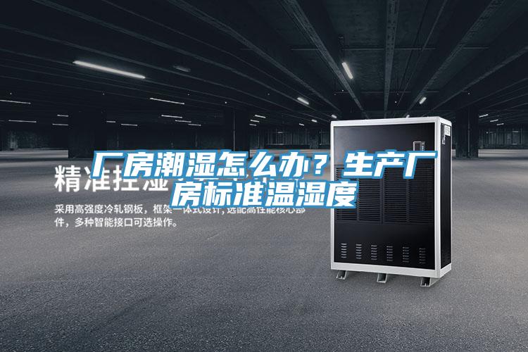 廠房潮濕怎么辦？生產(chǎn)廠房標(biāo)準(zhǔn)溫濕度