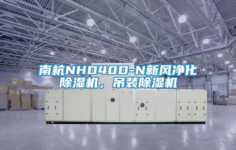 南杭NHD40D-N新風凈化除濕機，吊裝除濕機