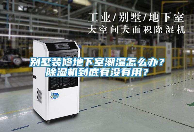 別墅裝修地下室潮濕怎么辦？除濕機到底有沒有用？