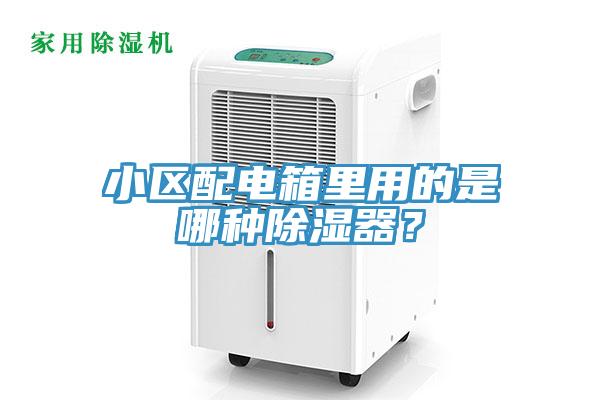 小區(qū)配電箱里用的是哪種除濕器？