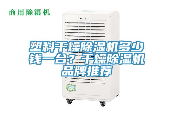 塑料干燥除濕機多少錢一臺？干燥除濕機品牌推薦