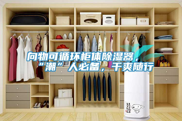 向物可循環(huán)柜體除濕器，“潮”人必備，干爽隨行