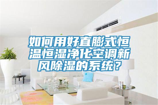 如何用好直膨式恒溫恒濕凈化空調(diào)新風除濕的系統(tǒng)？