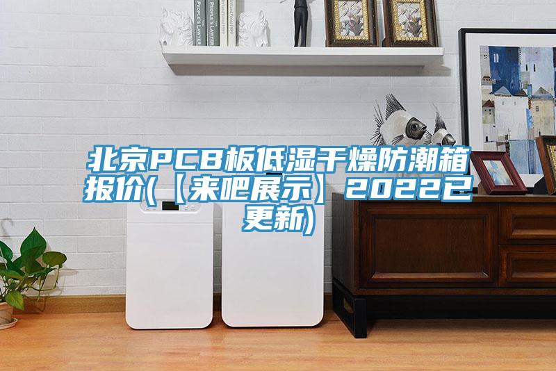 北京PCB板低濕干燥防潮箱報(bào)價(jià)(【來吧展示】2022已更新)